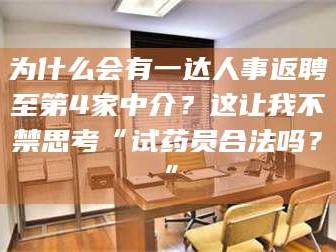 文山为什么会有一达人事返聘至第4家中介？这让我不禁思考“试药员合法吗？”
