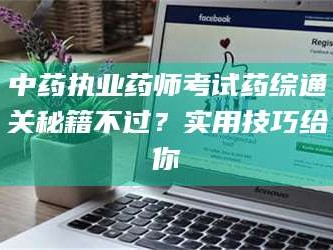 文山中药执业药师考试药综通关秘籍不过？实用技巧给你