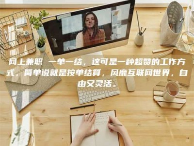 文山网上兼职 一单一结，这可是一种超赞的工作方式，简单说就是按单结算，风靡互联网世界，自由又灵活。