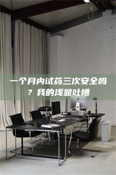 文山一个月内试药三次安全吗？我的浅显吐槽 第1张