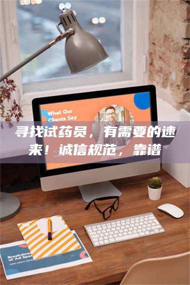 文山寻找试药员，有需要的速来！诚信规范，靠谱 第1张