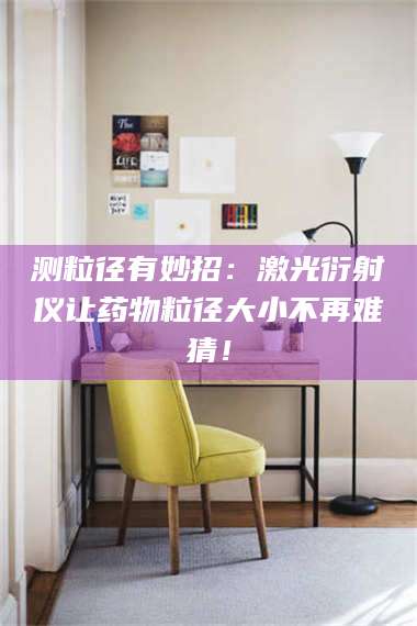文山测粒径有妙招：激光衍射仪让药物粒径大小不再难猜！ 第1张