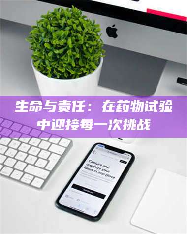 文山生命与责任：在药物试验中迎接每一次挑战 第1张