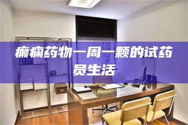 文山癫痫药物一周一颗的试药员生活 第1张