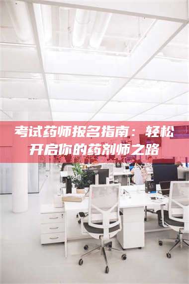 文山考试药师报名指南：轻松开启你的药剂师之路 第1张