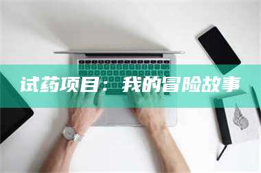 文山试药项目：我的冒险故事 第1张