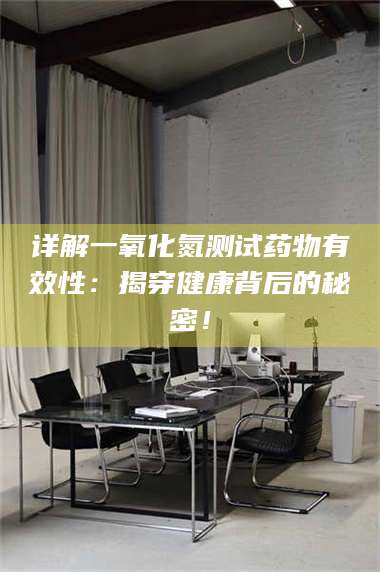 文山详解一氧化氮测试药物有效性：揭穿健康背后的秘密！ 第1张