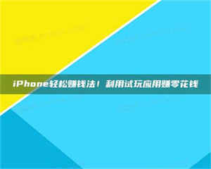 文山iPhone轻松赚钱法!利用试玩应用赚零花钱 第1张 文山iPhone轻松赚钱法!利用试玩应用赚零花钱 第1张