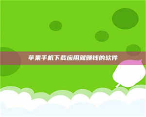 文山苹果手机下载应用就赚钱的软件 第1张