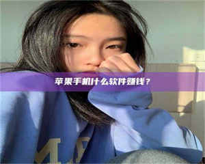 文山苹果手机什么软件赚钱？ 第1张