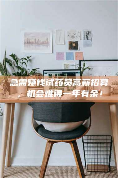 文山急需赚钱试药员高薪招募，机会难得一年有余！ 第1张