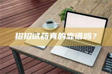 文山招招试药真的靠谱吗？ 第1张