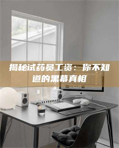 文山揭秘试药员工资：你不知道的黑幕真相 第1张