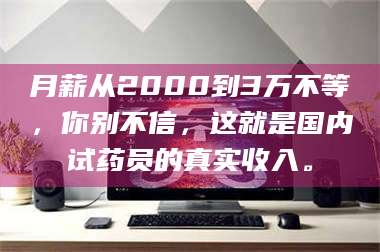 文山月薪从2000到3万不等，你别不信，这就是国内试药员的真实收入。 第1张